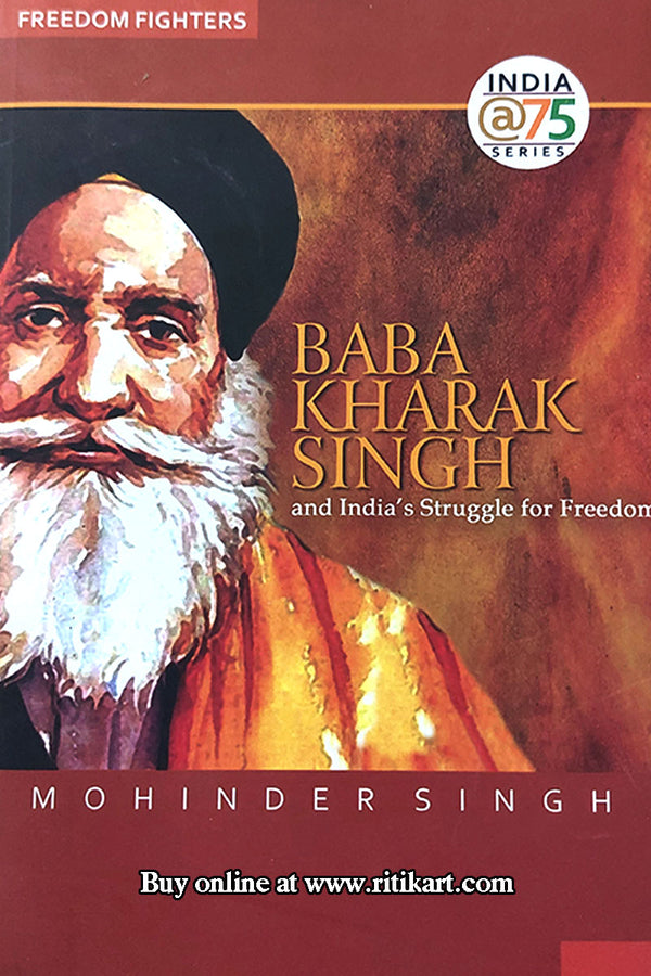 Baba Kharak Singh and Indian's Struggle For Freedom By Mohinder Singh.