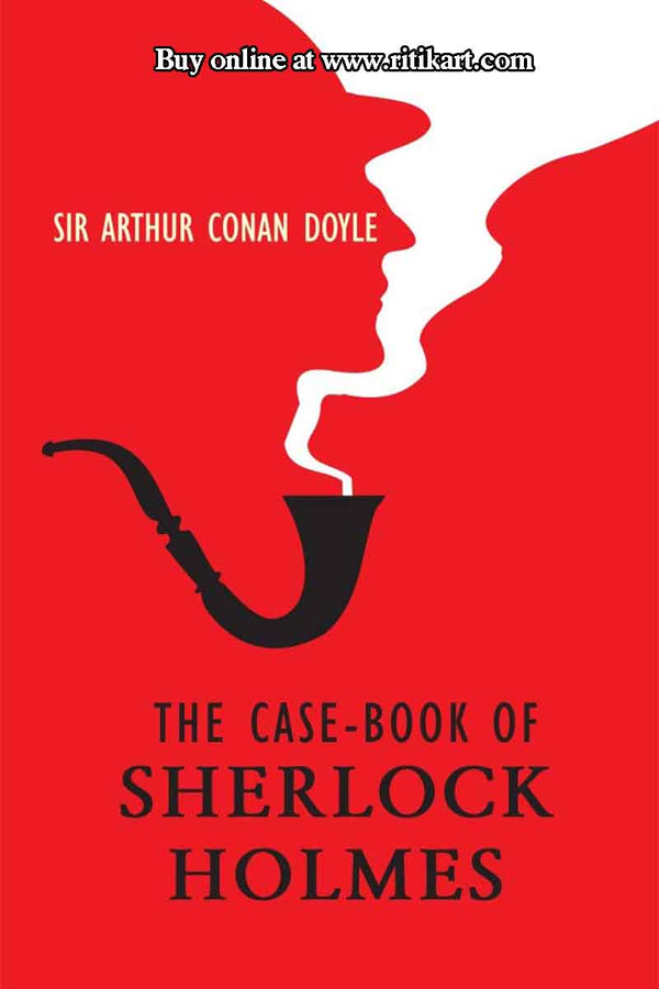 The Case Book Of Sherlock Holmes By Sir Arthur Conan Doyle.