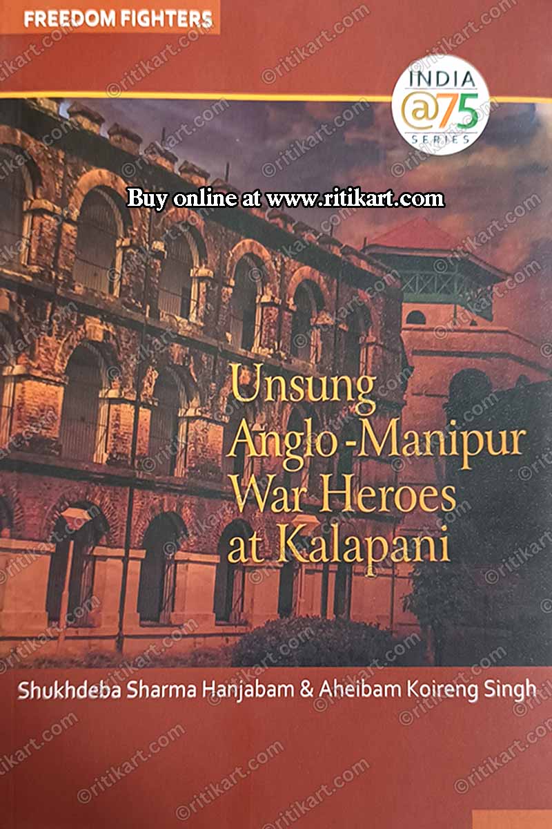 Unsung Anglo-Manipur War Heroes at Kalapani By Sukhdeba Sharma Hanjabam.