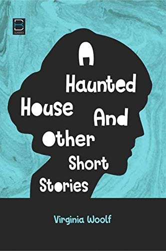 A Haunted House and Other Short Stories By Virginia Woolf.