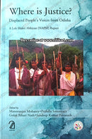 Where is Justice?: Displaced People's Voices from Odisha by Manoranjan Mohanty, Golak Bihari Nath, and Sundeep Kumar Pattnaik